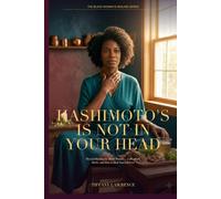 Hashimoto's Is Not in Your Head: Thyroid Healing for Black Women - The Full Lab Panel, The Medication Truth, The Herbs, and How to Heal Yourself First