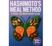 Hashimoto's Meal Method: A 6-Week Selenium-Smart, Gluten-Aware Plan with Low-Goitrogen Recipes: Food lists, thyroid-friendly swaps, and 100+ simple meals for steady energy