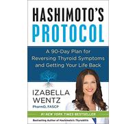 Hashimoto's Protocol: A 90-Day Plan for Reversing Thyroid Symptoms and Getting Your Life Back
