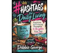 Hashtags for Daily Living, Volume 2: Positive Affirming Thoughts to Brighten Your Day - Second Edition