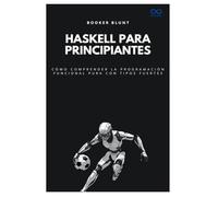 Haskell para principiantes: Cómo comprender la programación funcional pura con tipos fuertes: 39 (Colección de Lenguajes de Próxima Generación)