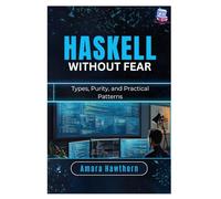 Haskell Without Fear: Types, Purity, and Practical Patterns
