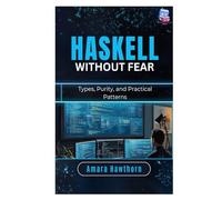 Haskell Without Fear: Types, Purity, and Practical Patterns
