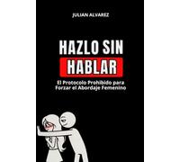 Haslo sin Hablar: El Protocolo Prohibido para Forzar el Abordaje Femenino: seducción, psicología oscura, manipulación emocional, manipulación psicológica, hipergamia