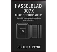 Hasselblad 907X Guide de l’Utilisateur: Le guide photo et vidéo pas à pas pour débutants