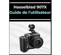 Hasselblad 907X Guide de l'utilisateur: Le manuel de A à Z pour les débutants et les seniors : maîtrisez vos photos et vidéos en quelques étapes faciles.