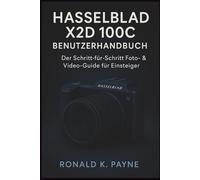 Hasselblad X2D 100C Benutzerhandbuch: Der Schritt-für-Schritt Foto- & Video-Guide für Einsteiger