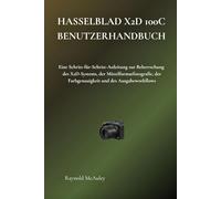 Hasselblad X2D 100C Benutzerhandbuch: Eine Schritt-für-Schritt-Anleitung zur Beherrschung des X2D-Systems, der Mittelformatfotografie, der Farbgenauigkeit und des Ausgabeworkflows