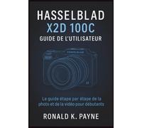 Hasselblad X2D 100C Guide de l’utilisateur: Le guide étape par étape de la photo et de la vidéo pour débutants
