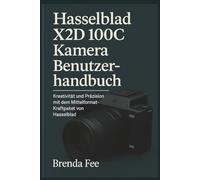 Hasselblad X2D 100C Kamera Benutzerhandbuch: Kreativität und Präzision mit dem Mittelformat-Kraftpaket von Hasselblad