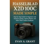 HASSELBLAD X2D 100C MADE SIMPLE: Step-by-Step Guide for Beginners and Seniors to Set Up, Capture Photos, and Solve Their Camera Problems