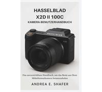 Hasselblad X2D II 100C Kamera-Benutzerhandbuch: Das unverzichtbare Handbuch, um das Beste aus Ihrer Mittelformatkamera herauszuholen