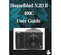 Hasselblad X2D II 100C User Guide: A Clear, Detailed Manual to Camera Settings and Troubleshooting for Beginners and Seniors