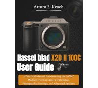 Hasselblad X2D II 100C User Guide: A Practical Manual for Mastering the 100MP Medium-Format Camera with Setup, Photographic Settings, and Advanced Features