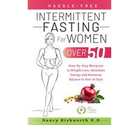 Hassle-Free Intermittent Fasting for Women Over 50: Step-By-Step Blueprint to Weight Loss, Abundant Energy and Hormone Balance in Just 30 Days