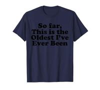 hasta Ahora, Este es el más Viejo Que he Sido Camiseta