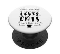 hasta Ahora no Puedo Encontrar a Nadie Que Ame a los Gatos más Que a mí PopSockets PopGrip Adhesivo