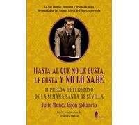 Hasta al que no le gusta le gusta y no lo sabe: II Pregón heterodoxo de la Semana Santa de Sevilla (Fuera de colección)