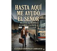 Hasta aqui me ayudo El Señor: Relato del Barrio sin nombre, hasta la Ruta 3 (confieso que he vivido, gracias a Dios)