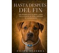 HASTA DESPUÉS DEL FIN: UNA HISTORIA REAL DE AMOR Y LUCHA POR LA VIDA DE UN PERRO PORTADOR DE LEISHMANIASIS