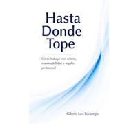 Hasta Donde Tope: Cómo trabajar con criterio, responsabilidad y orgullo profesional