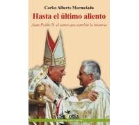 Hasta El Último Aliento. Juan Pablo Ii El Santo Que Cambió La Historia