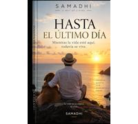 HASTA EL ÚLTIMO DÍA: Mientras la vida esté aquí, todavía se vive (SAMADHI · A Way of Living)