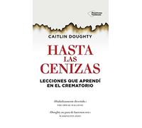 Hasta Las Cenizas: Lecciones que aprendí en el crematorio (TESTIMONIO)
