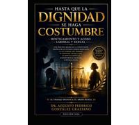 Hasta que la dignidad se haga costumbre: Hostigamiento y Acoso Laboral y Sexual: Guía práctica basada en la Constitución Mexicana, Ley Federal del Trabajo, Convenio 190 de la OIT, NOM-035-STP