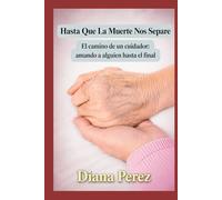 Hasta Que La Muerte Nos Separe: El Camino de un Cuidador Amando a Alguien Hasta el Final