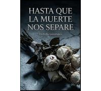 Hasta que la Muerte nos Separe: El inventario del vacío y la saga de cómo renacer cuando el "nosotros" es enterrado