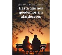 HASTA QUE NOS QUEDEMOS SIN ATARDECERES (Edificar Universos)