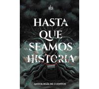 Hasta que seamos historia: Antología de cuentos