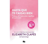 Hasta que te caigas bien. Trabaja en ti para estar orgullosa de quien eres | Elizabeth (@esmipsicóloga) Clapés