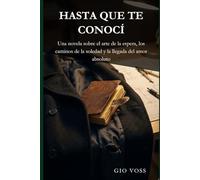 Hasta que te Conocí: Una novela sobre el arte de la espera, los caminos de la soledad y la llegada del amor absoluto.