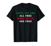 hasta Que Todos Seamos Libres Ninguno de Nosotros es Libre Derechos Humanos Camiseta