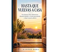 Hasta que vuelvas a casa: Una historia sobre adolescencia, distancia familiar y el amor que aprende a dejar la puerta abierta.