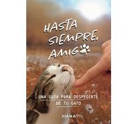 Hasta Siempre, Amigo Gato: Una Guía Para Despedirte de Tu Gato / Farewell, My Feline Friend: Una Guía Para Despedirte De Tu Gato