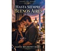 Hasta siempre, Buenos Aires: Un romance contemporáneo dramático de pasión, tango y despedidas que marcan el destino (Amores del mundo)