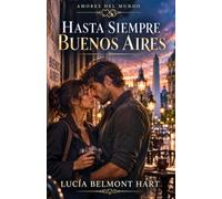 Hasta siempre, Buenos Aires: Un romance contemporáneo dramático de pasión, tango y despedidas que marcan el destino (Amores del mundo)