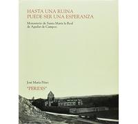 Hasta una ruina puede ser una esperanza: Monasterio de Santa María la Real de Aguilar de Campoo (SIN COLECCION)