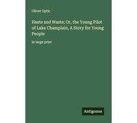 Haste and Waste; Or, the Young Pilot of Lake Champlain, A Story for Young People: in large print