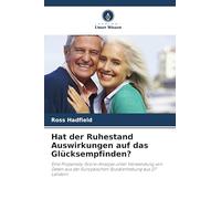 Hat der Ruhestand Auswirkungen auf das Glücksempfinden?: Eine Propensity-Score-Analyse unter Verwendung von Daten aus der Europäischen Sozialerhebung aus 27 Ländern