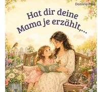 Hat dir deine Mama je erzählt…?: Weisheiten, Witz und Liebe für Kinder und ihre Mamas