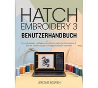HATCH EMBROIDERY 3 BENUTZERHANDBUCH: Ein umfassender Leitfaden zum Meistern der Schraffurstickerei 3: Von der Einrichtung bis zu fortgeschrittenen Techniken