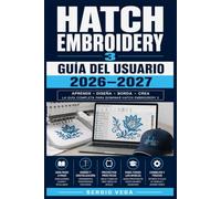 Hatch Embroidery 3 Guía del Usuario 2026-2027: Domina la Digitalización, el Diseño y la Configuración Paso a Paso Para Bordadoras Principiantes y Avanzadas