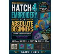 Hatch embroidery 4 for absolute beginners: A complete user guide to Monogramming, digitising and professional stitch editing