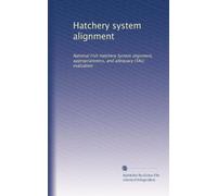 Hatchery system alignment: National Fish Hatchery System alignment, appropriateness, and adequacy (3As) evaluation