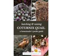 Hatching & Raising Quail | A Homesteader’s Guide: A Detailed Guide to Incubating, Hatching, and Raising Healthy Corturnix Quail for Homesteaders and Backyard Flocks