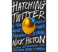 Hatching Twitter: A True Story of Money, Power, Friendship, and Betrayal